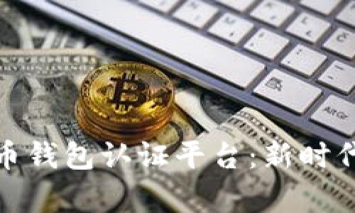 探索天津数字货币钱包认证平台：新时代的金融便捷之路