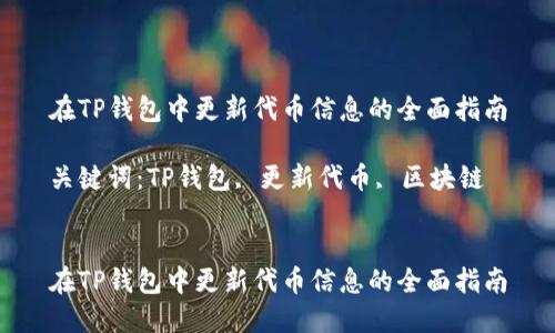 在TP钱包中更新代币信息的全面指南

关键词：TP钱包, 更新代币, 区块链


在TP钱包中更新代币信息的全面指南