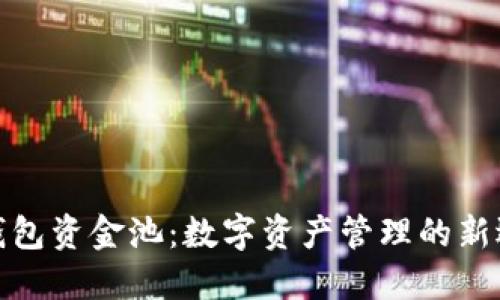 TP钱包资金池：数字资产管理的新选择