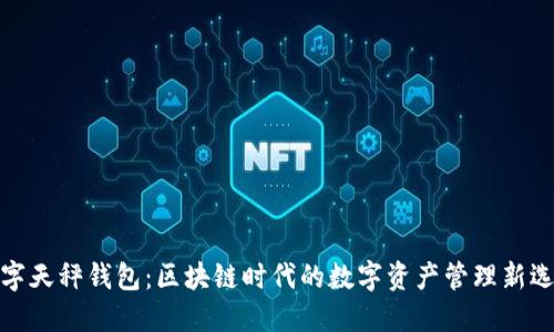 数字天秤钱包：区块链时代的数字资产管理新选择