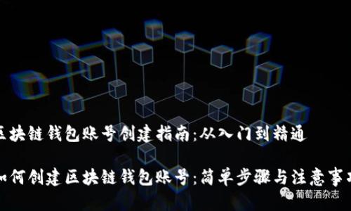 区块链钱包账号创建指南：从入门到精通

如何创建区块链钱包账号：简单步骤与注意事项