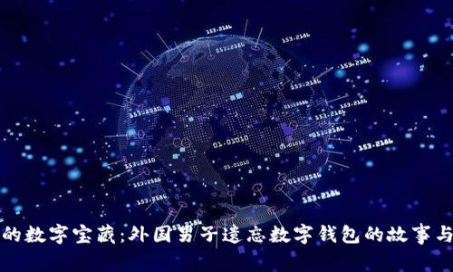 失落的数字宝藏：外国男子遗忘数字钱包的故事与启示