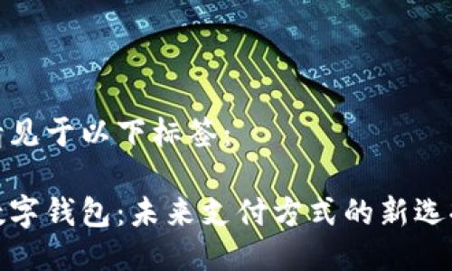 请见于以下标签：

数字钱包：未来支付方式的新选择