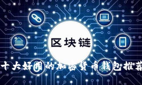 十大好用的加密货币钱包推荐